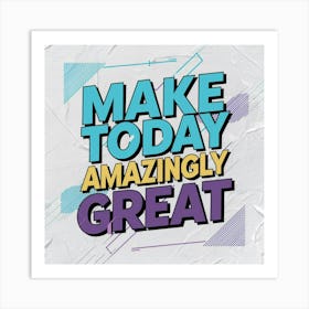 Make Today Amazing 6 Art Print