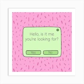 Hello Is It Me You're Looking For? Art Print