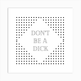 Don't Be A Dick Funny Quote Black and White (2) Art Print