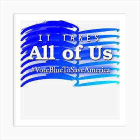 It Takes All Of Us Vote Blue To Save America Art Print