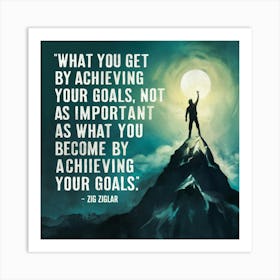 What You Get By Achieving Your Goals Important Is Not What You Become By Achieving Your Goals Art Print