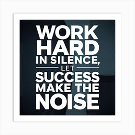 Work Hard In Silence Let Success Make The Noise 1 Art Print