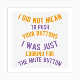 I Did Not Mean To Push Your Buttons I Was Just Looking The Mute Button Art Print