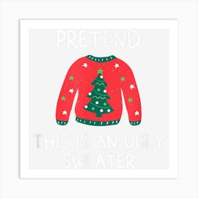 Pretend This Is An Ugly Sweater Funny Christmas Graphic Art Print