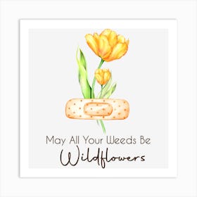May All Your Weeds Be Wildflowers Plant Art Print