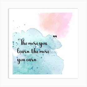 More You Learn The More You Earn Art Print