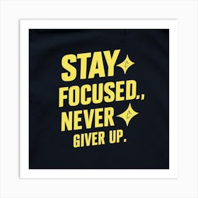 Stay Focused Never Give Up Art Print