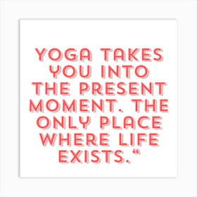 Yoga Takes You Into The Present Moment Art Print