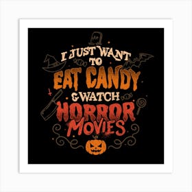 I Just Want to Eat Candy & Watch Horror Movies - Halloween Quotes Gift 1 Art Print
