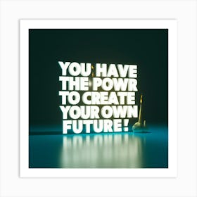 You Have The Power To Create Your Own Future 1 Art Print