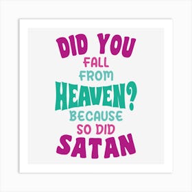 Did You Fall From Heaven Because So Did Satan Art Print