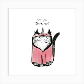 Are You Kitten Me? Art Print