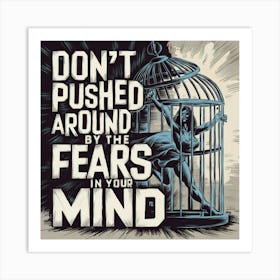 Don'T Push Around By The Fears In Your Mind Art Print