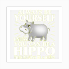 Funny Hippo Animal Lover Always Be Yourself Art Print