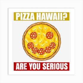 Pizzaas Pizza Hawaii Are You Serious Art Print