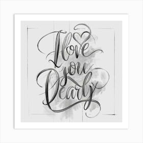 I Love You Dearly, Text Design Art Print