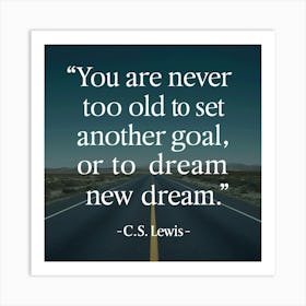 You Are Never Too Old To Set Another Goal Or Dream Art Print