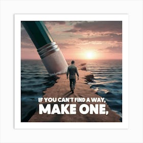 If You Can'T Find A Way, Make One Art Print