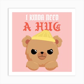 I Kinda Need a Hug - Fun Design Template Featuring A Cute Angry Teddy Bear Graphic - teddy bear, bear, teddy Art Print