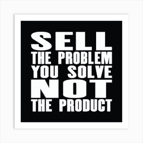 Sell The Problem You Solve, Not The Product, Inspiring motivation quote with text sell the problem you solve, not the product. Art Print