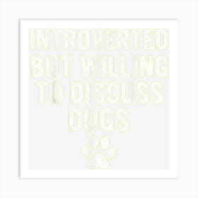 Introvert Dog Lover Introverted But Willing To Discuss Dogs Art Print