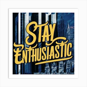 Stay Enthusiastic 1 Art Print