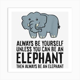 Always Be Yourself Unless You Can Be An Elephant Art Print