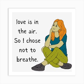 Love Is In The Air So I Choose Not To Breathe Sarcastic Quote Art Print