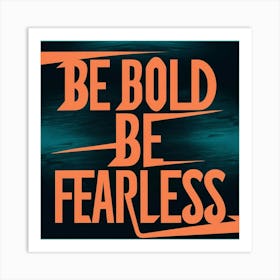 Bold Be Fearless Art Print