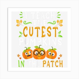 Teacher Halloween I Teach The Cutest Pumpkins In The Patch Art Print