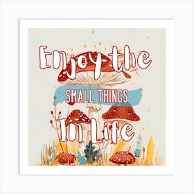 Enjoy the Small Things Mushrooms Art Print