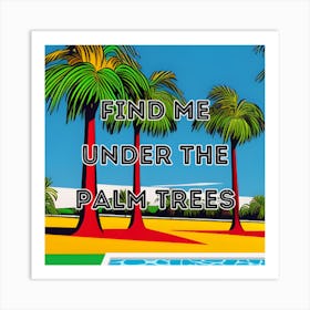 Find Me Under The Palm Trees Art Print