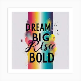 Dream Big Rise Bold Art Print