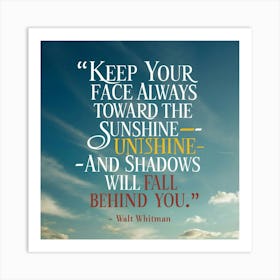 Keep Your Faces Toward The Sunshine And Shadows Will Fall Behind You Art Print