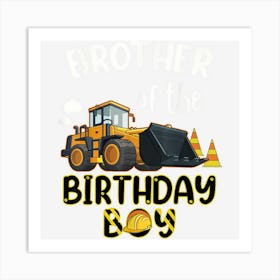 Brother Of The Birthday Boy Construction Birthday Party Art Print