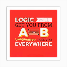 Logic Get You From Imagination Take You Everywhere Art Print