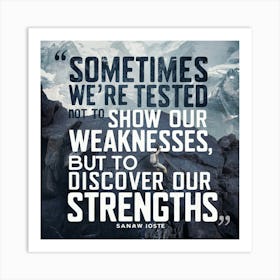 Sometimes We Are Tested To Show Our Weaknesses But Discover Our Strengths Art Print