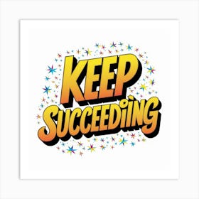 Keep Succeeding Art Print