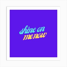 Shine On Me Now Art Print