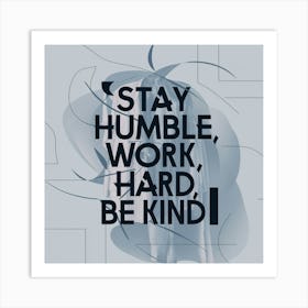 Stay Humble Work Hard Be Kind Art Print