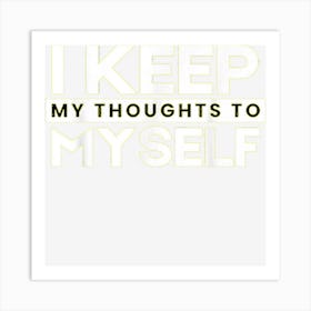 I Keep My Thoughts To Myself Art Print