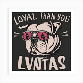 Loyal Than You Livtas Art Print