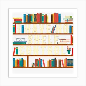 I Have No Shelf Control Funny Book Lover Bookshelf Gift Art Print