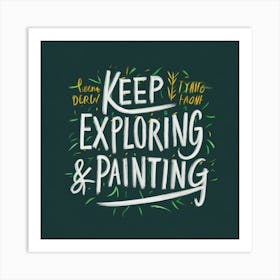 Keep Exploring And Painting Art Print