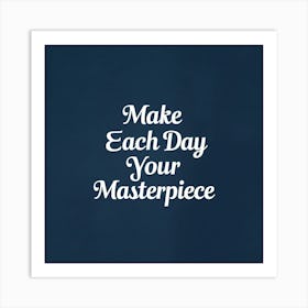 Make Each Day Your Masterpiece Art Print