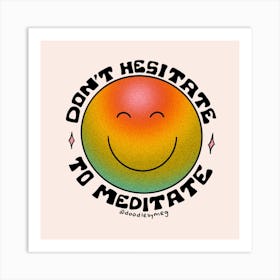 Don't Hesitate To Meditate Art Print