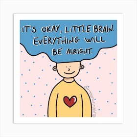 It'S Okay, Little Brain, Everything Will Be Alright Art Print