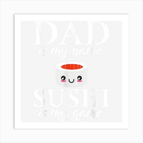 Dad Is My Name Sushi Is My Game Suhsi Dad Art Print