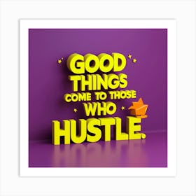 Good Things Come To Those Who Hustle 1 Art Print