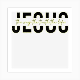 Jesus The Way The Truth The Life Jesus Christians Lover Art Print